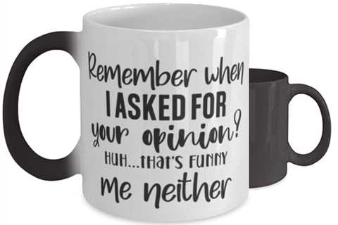 Remeber When I Asked For Your Opinion...,  Color Changing Coffee Mug, Magic