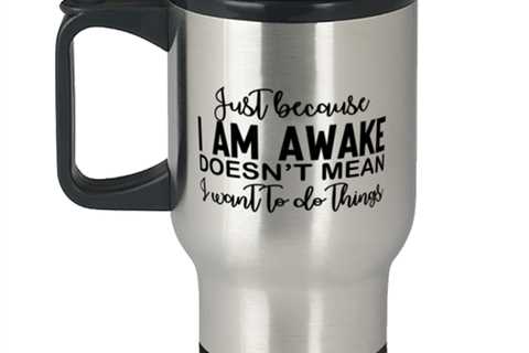 Just Because I Am Awake Doesn't Mean I Want To Do Things,  Travel Mug. Model