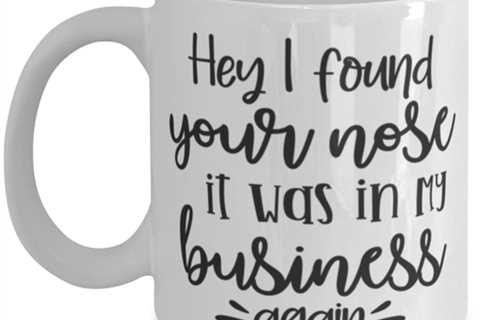 Hey I Found Your Nose It Was In My Business Again, white Coffee Mug, Coffee