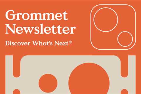 Grommet Newsletter – Issue #12