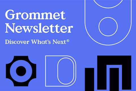 Grommet Newsletter – Issue #11