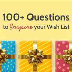 100+ Questions to Inspire Your Wish List