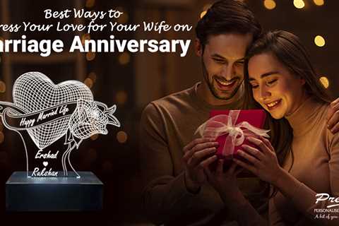 Best Ways to Express Your Love for Your Wife on Marriage Anniversary