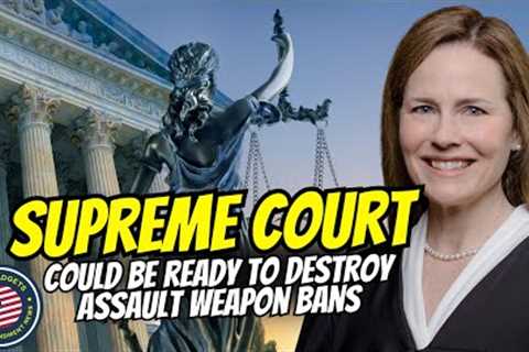 Supreme Court Could Be Ready To Destroy Assault Weapons Bans!!