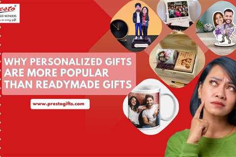 Why Personalized Gifts Are More Popular Than Readymade Gifts