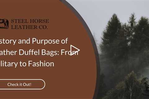 History and Purpose of Leather Duffel Bags: From Military to Fashion