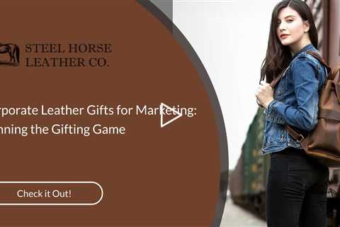 Corporate Leather Gifts for Marketing: Winning the Gifting Game