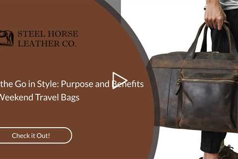 On the Go in Style: Purpose and Benefits of Weekend Travel Bags