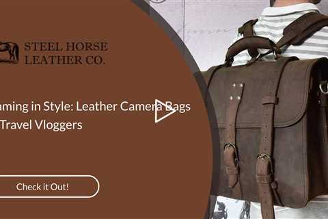 Roaming in Style: Leather Camera Bags for Travel Vloggers